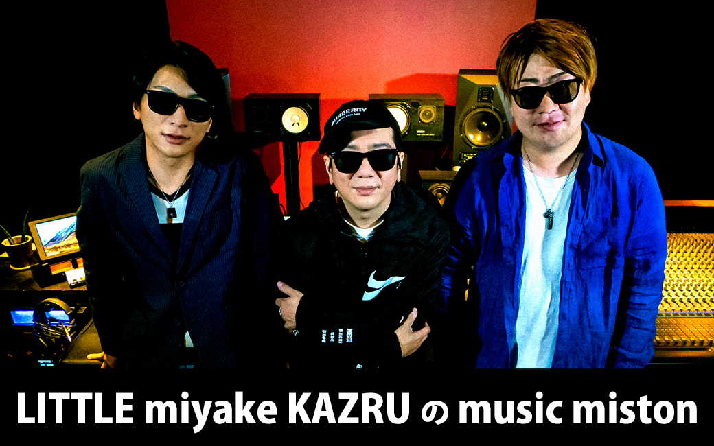 〈終〉LITTLE miyake KAZRU の music miston
